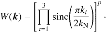 Mathematical equation: \begin{equation} W({\vec k}) = \left[\prod\limits_{i=1}^3 {\rm sinc} {\left( \frac{\pi k_i}{2 k_{\rm N}} \right)} \right]^{p} \cdot \end{equation}