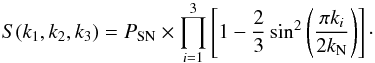 Mathematical equation: \begin{equation} S(k_1,k_2,k_3) = P_{\rm SN} \times \prod_{i=1}^3 \left[ 1 - \frac{2}{3} \sin^2{\left( \frac{\pi k_i}{2 k_{\rm N}} \right)} \right] \cdot \label{sn} \end{equation}