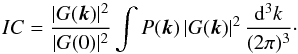 Mathematical equation: \begin{equation} IC = \frac{|G({\vec k})|^2}{|G(0)|^2} \int P({\vec k}) \, |G({\vec k})|^2 \, \frac{{\rm d}^3 k}{(2\pi)^3} \cdot \label{eq42} \end{equation}
