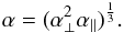 Mathematical equation: \begin{equation} \alpha = (\alpha_{\perp}^2 \alpha_{\parallel})^{\frac{1}{3}}. \label{corr_fi} \end{equation}