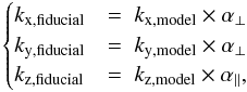 Mathematical equation: \begin{equation} \begin{cases} k_{\rm{x,fiducial}} & = \; k_{\rm{x,model}} \times \alpha_{\perp} \\ k_{\rm{y,fiducial}} & = \; k_{\rm{y,model}} \times \alpha_{\perp} \\ k_{\rm{z,fiducial}} & = \; k_{\rm{z,model}} \times \alpha_{\parallel}, \end{cases} \label{xxx} \end{equation}