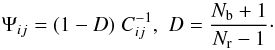Mathematical equation: \begin{equation} \Psi_{ij} = (1-D) \; C^{-1}_{ij}, \,\, D = \frac{N_{\rm{b}}+1}{N_{\rm{r}}-1} \cdot \end{equation}