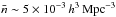 Mathematical equation: \hbox{$\bar{n}\sim 5 \times 10^{-3} \, h^{3} \,\rm{Mpc}^{-3}$}