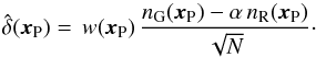 Mathematical equation: \begin{equation} \hat{\delta}({\vec x}_{\rm{P}})= \, w({\vec x}_{\rm{P}}) \, \frac{n_{\rm{G}}({\vec x}_{\rm{P}})-\alpha \, n_{\rm{R}}({\vec x}_{\rm{P}})}{\sqrt{N}} \cdot \label{delta} \end{equation}