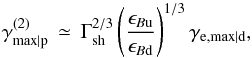 Mathematical equation: \begin{equation} \gamma^{(2)}_{\rm max\vert p}\,\simeq\, \Gamma_{\rm sh}^{2/3}\left(\frac{\epsilon_{B{\rm u}}}{\epsilon_{B{\rm d}}}\right)^{1/3}\gamma_{{\rm e},\rm max\vert d} \label{eq:gmaxu1} , \end{equation}