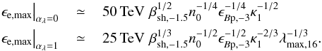 Mathematical equation: \begin{eqnarray} \left.\epsilon_{\rm e,\rm max}\right\vert_{\alpha_\lambda=0} &\,\simeq\,&50\,{\rm TeV}\,\,\beta_{\rm sh,-1.5}^{1/2}n_0^{-1/4}\epsilon_{B\rm p,-3}^{-1/4}\kappa_1^{-1/2}\nonumber\\ \left.\epsilon_{\rm e,\rm max}\right\vert_{\alpha_\lambda=1} &\,\simeq\,&25\,{\rm TeV}\,\,\beta_{\rm sh,-1.5}^{1/3}n_0^{-1/2}\epsilon_{B\rm p,-3}^{-1/2}\kappa_1^{-2/3}\lambda_{\rm max,16}^{-1/3}. \end{eqnarray}