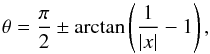 Mathematical equation: \begin{equation} \label{eq:testcasetheta} \theta = \frac{\pi}{2} \pm \arctan\left(\frac{1}{{|x|}}-1\right) , \end{equation}