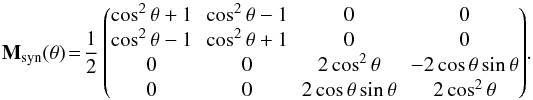 Mathematical equation: \begin{equation} \label{eq:synthElectrons} {\bf{M}}_\mathrm{syn}(\theta) \!=\!\frac12 \begin{pmatrix} \cos^2\theta+1 & \!\!\cos^2\theta-1 &\!\! 0 &\!\! 0 \\ \cos^2\theta-1 & \!\!\cos^2\theta+1 & \!\!0 &\!\! 0 \\ 0 &\!\! 0 &\!\! 2\cos^2\theta &\!\! -2\cos\theta\sin\theta \\ 0 & \!\!0 & \!\!2\cos\theta\sin\theta &\!\! 2\cos^2\theta \end{pmatrix}\!. \end{equation}