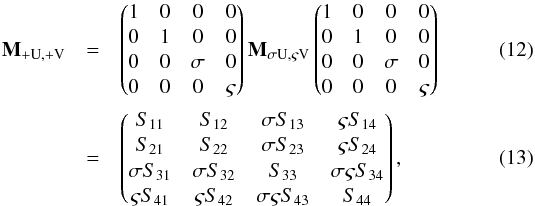 Mathematical equation: \begin{eqnarray} {\bf{M_\mathrm{+U,+V}}} &=& \begin{pmatrix} 1 & 0 & 0 & 0 \\ 0 & 1 & 0 & 0 \\ 0 & 0 & \sigma & 0 \\ 0 & 0 & 0 & \varsigma \end{pmatrix} {\bf{M_\mathrm{\sigma U, \varsigma V}}} \begin{pmatrix} 1 & 0 & 0 & 0 \\ 0 & 1 & 0 & 0 \\ 0 & 0 & \sigma & 0 \\ 0 & 0 & 0 & \varsigma \end{pmatrix}\\ &=& \begin{pmatrix} S_{11} & S_{12} & \sigma S_{13} & \varsigma S_{14} \\ S_{21} & S_{22} & \sigma S_{23} & \varsigma S_{24} \\ \sigma S_{31} & \sigma S_{32} & S_{33} & \sigma \varsigma S_{34} \\ \varsigma S_{41} & \varsigma S_{42} & \sigma \varsigma S_{43} & S_{44} \end{pmatrix}, \end{eqnarray}