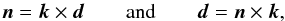 Mathematical equation: \begin{equation} \bfn = \bfk \times \bfd \qquad \mathrm{and} \qquad \bfd = \bfn \times \bfk, \end{equation}