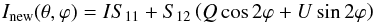Mathematical equation: \begin{equation} \Inew(\theta,\varphi) = I S_{11} + S_{12} \left( Q\cos2\varphi+U\sin2\varphi \right) \end{equation}