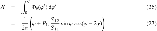 Mathematical equation: \begin{eqnarray} {\cal{X}} &=&\int_{0}^{\varphi}\Phi_{\theta}(\varphi')\,\txd\varphi' \\ &=&\frac{1}{2\pi} \left( \varphi + P_{\text{L}}\,\frac{S_{12}}{S_{11}} \sin\varphi \cos(\varphi - 2\gamma)\right) \label{eq:varphiSampling} \end{eqnarray}