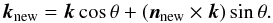 Mathematical equation: \begin{equation} \bfknew = \bfk \cos\theta+ (\bfnnew \times \bfk)\sin\theta. \end{equation}