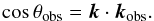 Mathematical equation: \begin{equation} \cos\theta_\text{obs} = \bfk \cdot \bfk_\text{obs}. \end{equation}