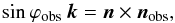 Mathematical equation: \begin{equation} \sin\varphi_\text{obs} \,\bfk= \bfn \times \bfn_\text{obs}, \end{equation}