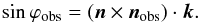 Mathematical equation: \begin{equation} \sin\varphi_\text{obs} = (\bfn \times \bfn_\text{obs}) \cdot \bfk. \end{equation}