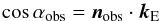 Mathematical equation: \begin{equation} \cos\alpha_\text{obs} = \bfn_\text{obs} \cdot \bfk_\text{E} \end{equation}