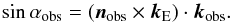 Mathematical equation: \begin{equation} \sin\alpha_\text{obs} = (\bfn_\text{obs} \times \bfk_\text{E}) \cdot \bfk_\text{obs} . \end{equation}