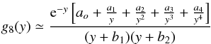 Mathematical equation: \appendix \setcounter{section}{2} \begin{equation} \displaystyle g_8(y)\simeq \frac{{\rm e}^{-y} \left[a_o+\frac{a_1}{{y}}+ \frac{a_2}{y^2}+\frac{a_3}{{y^3}}+\frac{a_4}{y^4}\right]}{(y+b_1)(y+b_2)} \end{equation}