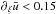 Mathematical equation: \hbox{$ \partial_{\xi} \bar{u} < 0.15 $}