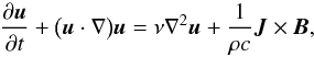 Mathematical equation: \begin{equation} \label{eqn:NS} \frac{\partial{\vec{u}}}{\partial{t}} + \big( \vec{u} \cdot \nabla \big) \vec{u} = \nu \nabla ^2 \vec{u} + \frac{1}{\rho c}\vec{J} \times \vec{B} , \end{equation}