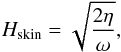 Mathematical equation: \begin{equation} \label{eqn:skin} H_{\rm skin}=\sqrt{\frac{2\eta}{\omega}} , \end{equation}