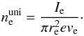 Mathematical equation: \begin{equation} n_{\rm e}^{\rm uni} = \frac{I_{\rm e}}{\pi r_{\rm e}^2 e v_{\rm e}}\cdot \end{equation}