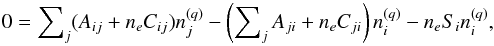 Mathematical equation: \begin{equation} 0=\sum\nolimits_{j}(A_{ij}+n_eC_{ij})n_j^{(q)}-\left(\sum\nolimits_{j}A_{ji}+n_eC_{ji}\right)n_i^{(q)}-n_eS_in_i^{(q)}, \end{equation}