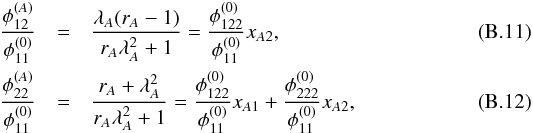 Mathematical equation: \appendix \setcounter{section}{2} \begin{eqnarray} \dfrac{\phi_{12}^{(A)}}{\phi_{11}^{(0)}} &=& \dfrac{\lambda_A (r_A-1)}{r_A \lambda_A^2 + 1} = \dfrac{\phi_{122}^{(0)}}{\phi_{11}^{(0)}} x_{A2} , \\ \dfrac{\phi_{22}^{(A)}}{\phi_{11}^{(0)}} &=& \dfrac{r_A + \lambda_A^2}{r_A \lambda_A^2 + 1} = \dfrac{\phi_{122}^{(0)}}{\phi_{11}^{(0)}} x_{A1} + \dfrac{\phi_{222}^{(0)}}{\phi_{11}^{(0)}} x_{A2} , \end{eqnarray}