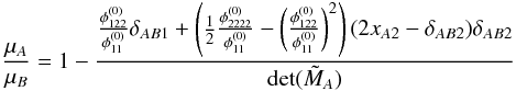 Mathematical equation: \appendix \setcounter{section}{3} \begin{eqnarray} \dfrac{\mu_A}{\mu_B} = 1 - \dfrac{\tfrac{\phi_{122}^{(0)}}{\phi_{11}^{(0)}} \delta_{AB1} + \left(\tfrac12 \tfrac{\phi_{2222}^{(0)}}{\phi_{11}^{(0)}} - \left( \tfrac{\phi_{122}^{(0)}}{\phi_{11}^{(0)}} \right)^2 \right)(2 x_{A2} - \delta_{AB2})\delta_{AB2}}{\det(\tilde{M}_A)} \label{eq:flux_ratio} \end{eqnarray}