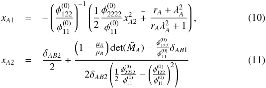 Mathematical equation: \begin{eqnarray} x_{A1} &=& - \left( \dfrac{\phi_{122}^{(0)}}{\phi_{11}^{(0)}}\right)^{-1} \left(\dfrac12 \dfrac{\phi_{2222}^{(0)}}{\phi_{11}^{(0)}} x_{A2}^2 \stackrel{-}{+} \dfrac{r_A + \lambda_A^2 }{r_A \lambda_A^2 + 1} \right) , \label{eq:cusp_coords1} \\ x_{A2} &=& \dfrac{\delta_{AB2}}{2} + \dfrac{\left(1 - \tfrac{\mu_A}{\mu_B}\right) \det(\tilde{M}_A) - \tfrac{\phi_{122}^{(0)}}{\phi_{11}^{(0)}}\delta_{AB1}}{2\delta_{AB2} \left(\tfrac12\tfrac{\phi_{2222}^{(0)}}{\phi_{11}^{(0)}} - \left( \tfrac{\phi_{122}^{(0)}}{\phi_{11}^{(0)}}\right)^2 \right)} \label{eq:cusp_coords2} \end{eqnarray}