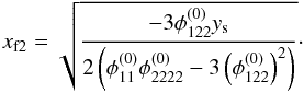 Mathematical equation: \begin{equation} x_{\mathrm{f}2}= \sqrt{\dfrac{-3\phi_{122}^{(0)} y_\mathrm{s}} {2\left( \phi_{11}^{(0)}\phi_{2222}^{(0)}-3 \left(\phi_{122}^{(0)} \right)^2\right) }} \cdot \end{equation}