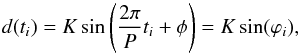 Mathematical equation: \begin{equation} d(t_i) = K\sin\left(\frac{2\pi}{P} t_i + \phi\right) = K\sin(\varphi_i), \end{equation}