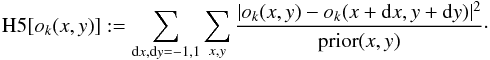 Mathematical equation: \appendix \setcounter{section}{2} \begin{eqnarray*} {\rm H5 }[o_k(x,y)] := \sum_{{\rm d}x,{\rm d}y=-1,1} \sum_{x,y}\frac{{|o_k(x,y)-o_k(x+{\rm d}x,y+{\rm d}y)|^2}}{{\rm prior}(x,y)}\cdot \end{eqnarray*}