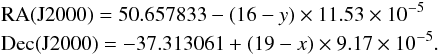 Mathematical equation: \begin{eqnarray*} &&\textrm{RA(J2000)} = 50.657833 - (16-y) \times 11.53\times 10^{-5}\\ &&\textrm{Dec(J2000)} = -37.313061 +(19 -x) \times 9.17\times 10^{-5}. \end{eqnarray*}