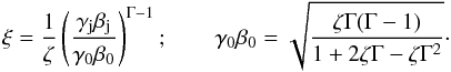 Mathematical equation: \begin{equation} \xi = \frac{1}{\zeta}\left(\frac{\gamma_{\rm j}\beta_{\rm j}}{\gamma_0\beta_0}\right)^{\Gamma-1}; \qquad \gamma_0\beta_0 = \sqrt{\frac{\zeta\Gamma(\Gamma-1)}{1+2\zeta\Gamma-\zeta\Gamma^2}} \cdot \end{equation}