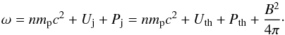 Mathematical equation: \begin{equation} \omega = n m_{\rm p} c^2 + U_{\rm j} + P_{\rm j} = n m_{\rm p} c^2 + U_{\rm th} + P_{\rm th} + \frac{B^2}{4\pi}\cdot \end{equation}