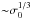 Mathematical equation: \hbox{${\sim} \sigma_0^{1/3}$}