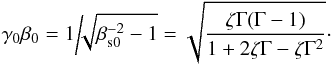 Mathematical equation: \begin{equation} \label{eq:InitialGamBeta} \gamma_0\beta_0 = 1\bigg /\!\!\sqrt{\beta_{\rm s0}^{-2}-1} = \sqrt{\frac{\zeta\Gamma(\Gamma-1)}{1+2\zeta\Gamma-\zeta\Gamma^2}} \cdot \end{equation}