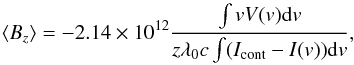 Mathematical equation: \begin{equation} \bz = -2.14\times 10^{12} \frac{\int v V(v) {\rm d}v} {z \lambda_0 c \int (I_{\rm cont} - I(v)){\rm d}v}, \end{equation}