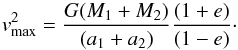 Mathematical equation: \begin{equation} v_{\rm max}^2 = \frac{G(M_1 + M_2)}{(a_1 + a_2)} \frac{(1+e)}{(1-e)}\cdot \end{equation}