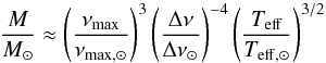 Mathematical equation: \begin{equation} \frac{M}{M_\odot} \approx \left ( \frac{\nu_{\rm max}}{\nu_{\rm max,\odot}}\right )^{3} \left ( \frac{\Delta \nu}{\Delta \nu_{\odot}}\right )^{-4} \left ( \frac{T_{\rm{eff}}}{T_{\rm{eff},\odot}}\right )^{3/2} \end{equation}