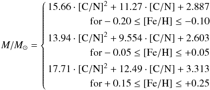 Mathematical equation: \begin{eqnarray} M/M_{\odot} = \left \{ \begin{aligned} 15.66\cdot[{\rm C/N}]^{2}+11.27\cdot[{\rm C/N}]+2.887 \\ \qquad \text{for} -0.20 \leq [{\rm Fe/H}] \leq -0.10\\ 13.94\cdot[{\rm C/N}]^{2}+9.554\cdot[{\rm C/N}]+2.603\\ \qquad \text{for} -0.05 \leq [{\rm Fe/H}] \leq +0.05\\ 17.71\cdot[{\rm C/N}]^{2}+12.49\cdot[{\rm C/N}]+3.313\\ \qquad \text{for} +0.15 \leq [{\rm Fe/H}] \leq +0.25 \end{aligned} \right. \label{rel_mass} \end{eqnarray}