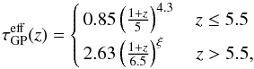 Mathematical equation: \begin{equation} \label{eq:tauz} \tau_{\rm GP}^{\rm eff}(z) = \begin{cases} \,0.85 \left(\frac{1 + z}{5} \right)^{4.3} \quad z \leq 5.5\\ \\[-2.5ex] \,2.63 \left(\frac{1 + z}{6.5} \right)^{\xi}\hphantom{^{.3}} \quad z > 5.5,\\ \end{cases} \end{equation}
