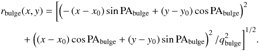 Mathematical equation: \begin{eqnarray} \begin{split} r_{\rm bulge} & (x, y) = \biggl[ \left( - \left( x - x_0 \right) \sin {\rm PA}_{\rm bulge} + \left( y - y_0 \right) \cos {\rm PA}_{\rm bulge} \right)^2 \\ & + \left( \left( x - x_0 \right) \cos {\rm PA}_{\rm bulge} + \left( y - y_0 \right) \sin {\rm PA}_{\rm bulge} \right)^2/q_{\rm bulge}^2 \vphantom{\int_1^2} \biggl]^{1/2} . \end{split} \end{eqnarray}