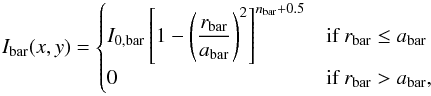Mathematical equation: \begin{equation} I_{\rm bar}(x, y) = \begin{cases} I_{0, \rm bar} \left[ 1 - \left(\dfrac{r_{\rm bar}}{a_{\rm bar}} \right)^{2} \right]^{n_{\rm bar} + 0.5} & \text{if }r_{\rm bar} \le a_{\rm bar} \\ 0 & \text{if }r_{\rm bar} > a_{\rm bar}, \end{cases} \end{equation}