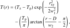 Mathematical equation: \begin{eqnarray} \begin{aligned} T(r) &= (T_{\rm z}-T_{\rm p})\ {\rm exp} \left ( -\frac{r_{\rm xy}^2}{2w_{1}^2} \right ) \\ &\quad - \left ( \frac{T_{\rm p}}{\pi} \right ) {\rm arctan} \left ( \frac{r-D}{w_{2}} - \frac{\pi}{2} \right ), \end{aligned} \end{eqnarray}