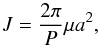 Mathematical equation: \begin{equation} J=\frac{2\pi}{P} \mu a^2, \end{equation}