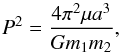 Mathematical equation: \begin{equation} P^2=\frac{4 \pi^2 \mu a^3}{G m_1 m_2}, \end{equation}