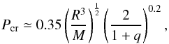 Mathematical equation: \begin{equation} P_{\rm cr} \simeq 0.35 \left(\frac{R^3}{M}\right)^{\frac{1}{2}} \left( \frac{2}{1+q}\right)^{0.2}, \end{equation}